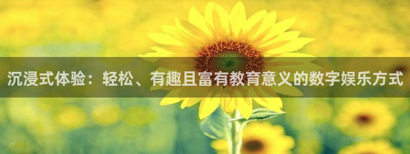 长运娱乐官网：沉浸式体验：轻松、有趣且富有教育意义的数字娱乐方式